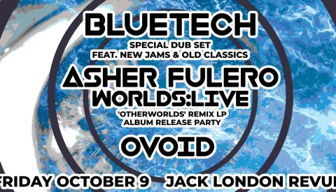 Jack London Revue: SOUL'D OUT PRESENTS: BLUETECH + ASHER FULERO WORLDS:LIVE w/ OVOID